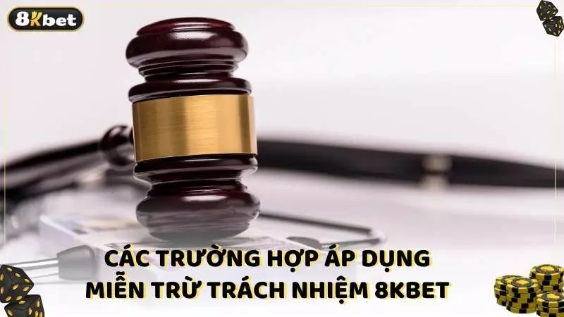 Các trường hợp áp dụng miễn trừ trách nhiệm 8kbet