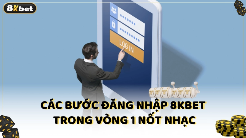 Các bước đăng nhập 8kbet trong vòng 1 nốt nhạc