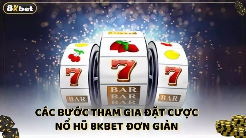 Các bước tham gia đặt cược nổ hũ 8kbet đơn giản