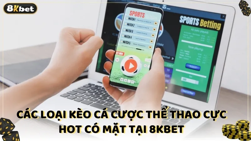 Các loại kèo cá cược thể thao cực HOT có mặt tại 8kBet