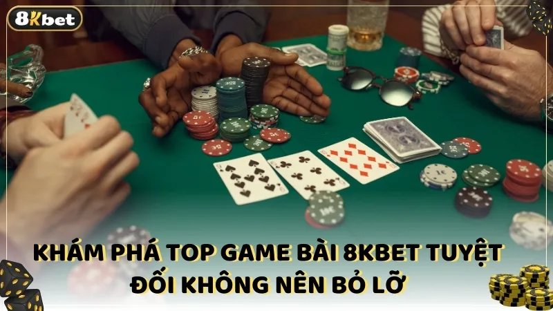 Khám phá top game bài 8kbet tuyệt đối không nên bỏ lỡ