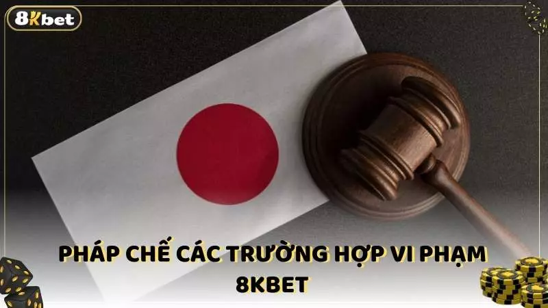 Pháp chế các trường hợp vi phạm 8kbet