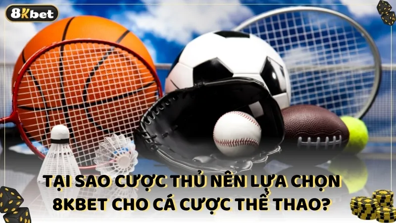 Tại sao cược thủ nên lựa chọn 8kBet cho cá cược thể thao?