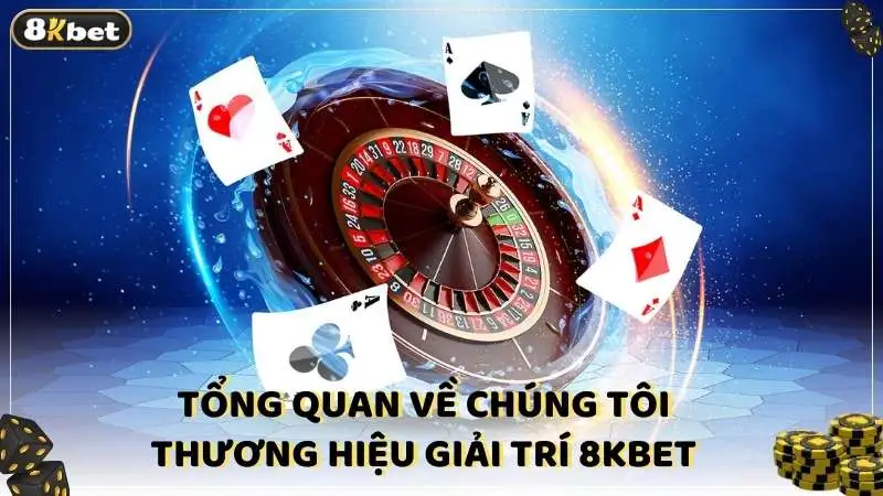 Tổng quan về chúng tôi - Thương hiệu giải trí 8kbet